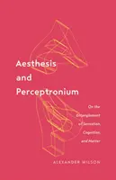 Aesthesis and Perceptronium, 51: On the Entanglement of Sensation, Cognition, and Matter