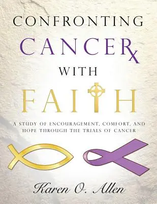Ako čeliť rakovine s vierou: A Study of Encouragement, Comfort, and Hope Through the Trials of Cancer - Confronting Cancer with Faith: A Study of Encouragement, Comfort, and Hope Through the Trials of Cancer
