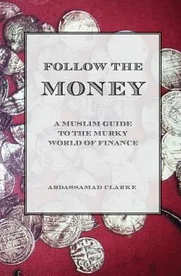 Sledujte peniaze - moslimský sprievodca neprehľadným svetom financií - Follow the Money - A Muslim Guide to the Murky World of Finance