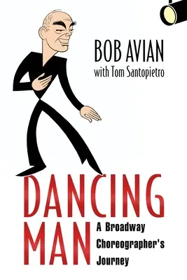 Tancujúci človek: A Broadway Choreographer's Journey - Dancing Man: A Broadway Choreographer's Journey