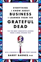Všetko, čo viem o podnikaní, som sa naučil od skupiny Grateful Dead: Desať najinovatívnejších lekcií z dlhej, podivnej cesty - Everything I Know about Business I Learned from the Grateful Dead: The Ten Most Innovative Lessons from a Long, Strange Trip