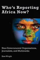 Kto teraz podáva správy o Afrike? Mimovládne organizácie, novinári a multimédiá - Who's Reporting Africa Now?: Non-Governmental Organizations, Journalists, and Multimedia