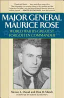 Generálmajor Maurice Rose: Najväčší zabudnutý veliteľ druhej svetovej vojny - Major General Maurice Rose: World War II's Greatest Forgotten Commander
