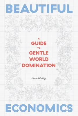 Krásna ekonomika: Príručka pre jemné ovládnutie sveta - Beautiful Economics: A Guide to Gentle World Domination