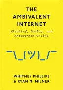 Ambivalentný internet: Zlomyseľnosť, podivnosť a antagonizmus online - The Ambivalent Internet: Mischief, Oddity, and Antagonism Online