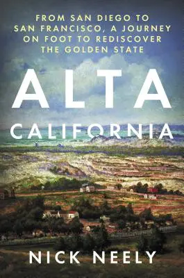 Alta California: Od San Diega po San Francisco, pešia cesta za znovuobjavením zlatého štátu - Alta California: From San Diego to San Francisco, a Journey on Foot to Rediscover the Golden State