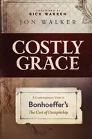 Nákladná milosť: Bonhoefferovho diela Cena učeníctva: súčasný pohľad na túto tému - Costly Grace: A Contemporary View of Bonhoeffer's the Cost of Discipleship