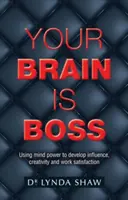 Váš mozog je šéf: Využitie sily mysle na rozvoj vplyvu, kreativity a spokojnosti v práci - Your Brain is Boss: Using mind power to develop influence, creativity and work satisfaction
