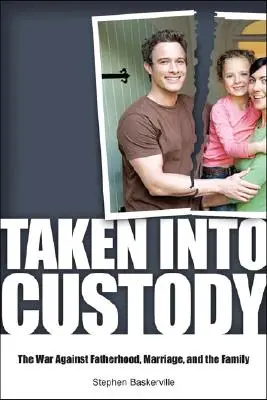 Vzaté do väzby: Vojna proti otcom, manželstvu a rodine - Taken Into Custody: The War Against Fathers, Marriage, and the Family