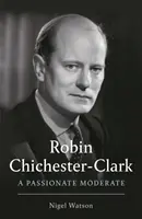 Robin Chichester-Clark - vášnivý mierny človek - Robin Chichester-Clark - A Passionate Moderate