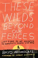 Tieto divočiny za našimi plotmi: Listy mojej dcére o hľadaní domova ľudstvom - These Wilds Beyond Our Fences: Letters to My Daughter on Humanity's Search for Home