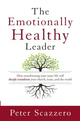 Emocionálne zdravý líder: Ako transformácia vášho vnútorného života hlboko premení vašu cirkev, tím a svet - Emotionally Healthy Leader - How Transforming Your Inner Life Will Deeply Transform Your Church, Team, and the World