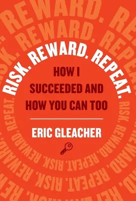 Risk. Odmena. Opakuj: Ako som uspel a ako môžeš aj ty - Risk. Reward. Repeat.: How I Succeeded and How You Can Too