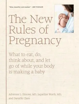 Nové pravidlá tehotenstva: Čo jesť, robiť, na čo myslieť a čo nechať ísť, kým vaše telo tvorí dieťa - The New Rules of Pregnancy: What to Eat, Do, Think About, and Let Go of While Your Body Is Making a Baby