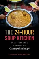 The 24-Hour Soup Kitchen: Soul-Stirring Lessons in Gastrophilanthropy: 24 hodín denne - The 24-Hour Soup Kitchen: Soul-Stirring Lessons in Gastrophilanthropy
