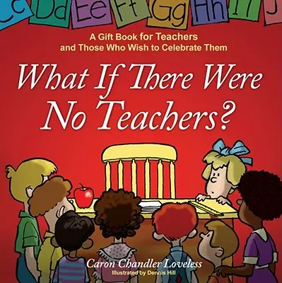 Čo keby neboli učitelia? Darčeková kniha pre učiteľov a tých, ktorí ich chcú osláviť - What If There Were No Teachers?: A Gift Book for Teachers and Those Who Wish to Celebrate Them