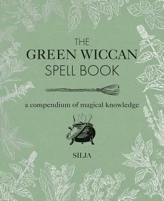 Zelená čarodejnícka kniha: Zborník magických vedomostí - The Green Wiccan Spell Book: A Compendium of Magical Knowledge
