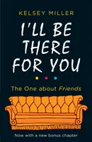 Budem tu pre teba - Ultimátna kniha pre fanúšikov priateľov na celom svete - I'll Be There For You - The Ultimate Book for Friends Fans Everywhere