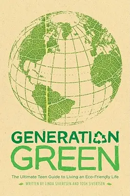 Zelená generácia: Najlepší sprievodca pre tínedžerov, ako žiť ekologicky šetrný život - Generation Green: The Ultimate Teen Guide to Living an Eco-Friendly Life