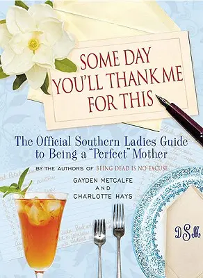 Jedného dňa mi za to poďakujete: Oficiálna príručka južanských dám, ako byť dokonalou“ matkou“ - Some Day You'll Thank Me for This: The Official Southern Ladies' Guide to Being a perfect