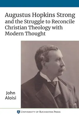August Hopkins Strong a boj o zmierenie kresťanskej teológie s moderným myslením - Augustus Hopkins Strong and the Struggle to Reconcile Christian Theology with Modern Thought