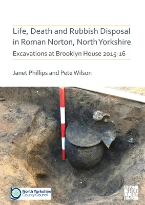 Život, smrť a likvidácia odpadu v Roman Norton, North Yorkshire: Vykopávky v Brooklyn House 2015-16 - Life, Death and Rubbish Disposal in Roman Norton, North Yorkshire: Excavations at Brooklyn House 2015-16