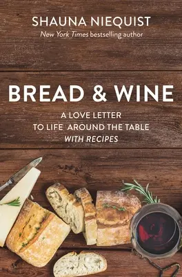 Chlieb a víno: Chlieb a víno: Milostný list k životu pri stole s receptami - Bread and Wine: A Love Letter to Life Around the Table with Recipes