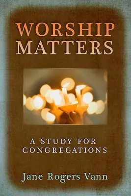 Na uctievaní záleží: Štúdia pre zbory - Worship Matters: A Study for Congregations