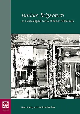 Isurium Brigantum: Archeologický prieskum rímskeho Aldborough - Isurium Brigantum: An Archaeological Survey of Roman Aldborough