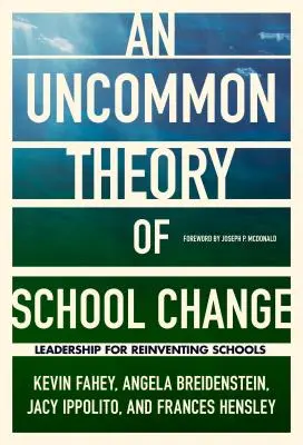 Neobyčajná teória školských zmien: Neobyčajná kniha o nezvyčajnom vedení škôl: Leadership for Reinventing Schools - An Uncommon Theory of School Change: Leadership for Reinventing Schools