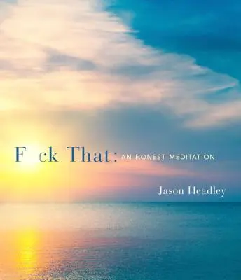 F*ck That (Na to kašľať): Úprimná meditácia - F*ck That: An Honest Meditation