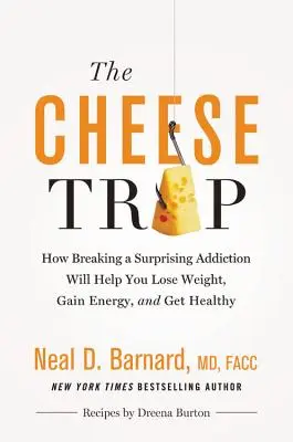 Sýrová pasca: Ako sa zbaviť prekvapivej závislosti, ktorá vám pomôže schudnúť, získať energiu a získať zdravie - The Cheese Trap: How Breaking a Surprising Addiction Will Help You Lose Weight, Gain Energy, and Get Healthy