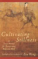 Kultivácia pokoja: Taoistická príručka na premenu tela a mysle - Cultivating Stillness: A Taoist Manual for Transforming Body and Mind