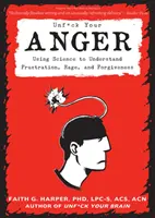 Unfuck Your Anger (Odfajčite svoj hnev): Knižka: Využitie vedy na pochopenie frustrácie, hnevu a odpustenia - Unfuck Your Anger: Using Science to Understand Frustration, Rage, and Forgiveness
