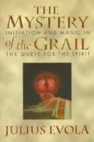Tajomstvo grálu: Záhada mystéria: zasvätenie a mágia pri hľadaní ducha - The Mystery of the Grail: Initiation and Magic in the Quest for the Spirit