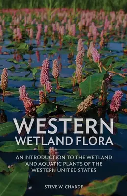 Flóra západných mokradí: Úvod do mokraďových a vodných rastlín západnej časti Spojených štátov - Western Wetland Flora: An Introduction to the Wetland and Aquatic Plants of the Western United States