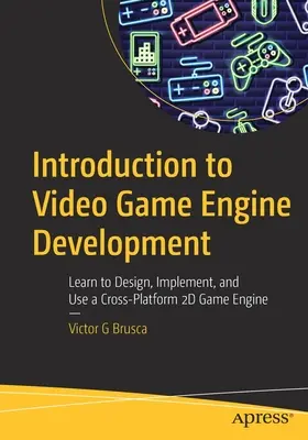 Úvod do vývoja enginu videohier: Naučte sa navrhovať, implementovať a používať multiplatformový 2D herný engine - Introduction to Video Game Engine Development: Learn to Design, Implement, and Use a Cross-Platform 2D Game Engine