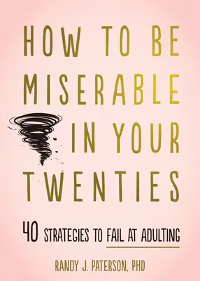 Ako byť nešťastný po dvadsiatke: 40 stratégií, ako zlyhať v dospelosti - How to Be Miserable in Your Twenties: 40 Strategies to Fail at Adulting
