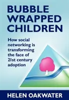 Deti v bublinkovom obale: Ako sociálne siete menia tvár adopcie v 21. storočí - Bubble Wrapped Children: How Social Networking Is Transforming the Face of 21st Century Adoption