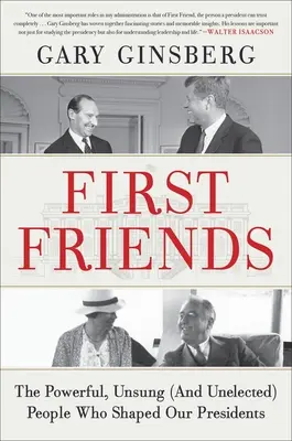 Prví priatelia: Mocní, neznámi (a nezvolení) ľudia, ktorí formovali našich prezidentov - First Friends: The Powerful, Unsung (and Unelected) People Who Shaped Our Presidents