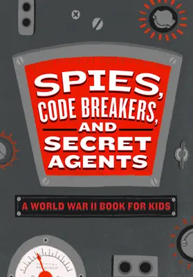 Špióni, lúštitelia kódov a tajní agenti: svetovej vojny pre deti - Spies, Code Breakers, and Secret Agents: A World War II Book for Kids