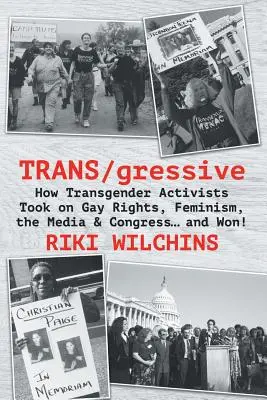 TRANS/gressive: Ako sa transrodoví aktivisti postavili proti právam homosexuálov, feminizmu, médiám a Kongresu... a zvíťazili! - TRANS/gressive: How Transgender Activists Took on Gay Rights, Feminism, the Media & Congress... and Won!