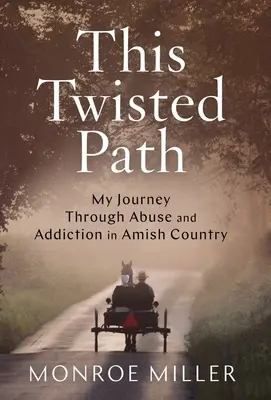 Táto pokrútená cesta: Moja cesta cez zneužívanie a závislosť v amišskej krajine - This Twisted Path: My Journey through Abuse and Addiction in Amish Country