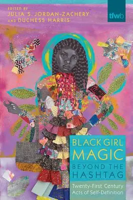 Black Girl Magic Beyond the Hashtag: Akty sebadefinovania v dvadsiatom prvom storočí - Black Girl Magic Beyond the Hashtag: Twenty-First-Century Acts of Self-Definition
