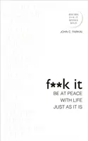 Fuck It: Buď v mieri so životom, takým, aký je. - Fuck It: Be at Peace with Life, Just as It Is