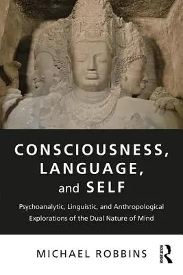 Vedomie, jazyk a ja: psychoanalytické, lingvistické a antropologické skúmanie dvojakej povahy mysle - Consciousness, Language, and Self: Psychoanalytic, Linguistic, and Anthropological Explorations of the Dual Nature of Mind