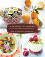 La Tartine Gourmande: Tartine: bezlepkové recepty pre inšpiratívny život - La Tartine Gourmande: Gluten-Free Recipes for an Inspired Life