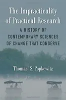 Nepraktickosť praktického výskumu: A History of Contemporary Sciences of Change That Conserve - The Impracticality of Practical Research: A History of Contemporary Sciences of Change That Conserve