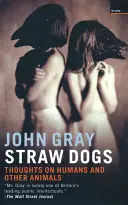 Slamení psi - myšlienky o ľuďoch a iných zvieratách - Straw Dogs - Thoughts On Humans And Other Animals