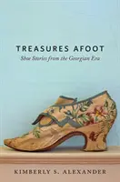 Poklady v pohybe: Príbehy o topánkach z gruzínskej éry - Treasures Afoot: Shoe Stories from the Georgian Era